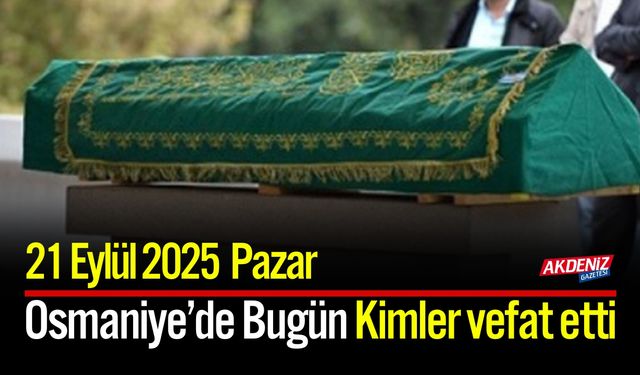 Osmaniye'de 21 Eylül 2025 Pazar Günü Vefat Edenler