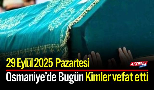 Osmaniye'de 29 Eylül 2025 Pazartesi Günü Vefat Edenler