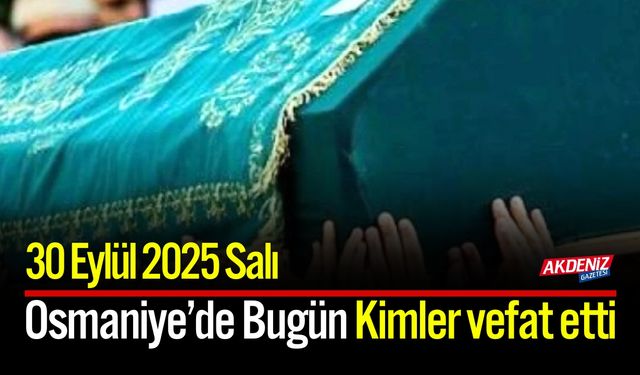 Osmaniye'de 30 Eylül 2025 Salı Günü Vefat Edenler