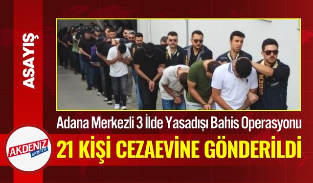 Adana Merkezli Yasadışı Bahis Operasyonu: 21 Kişi Tutuklandı
