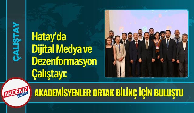 Hatay’da Dijital Medya ve Dezenformasyon Çalıştayı: Akademisyenler Ortak Bilinç için Buluştu