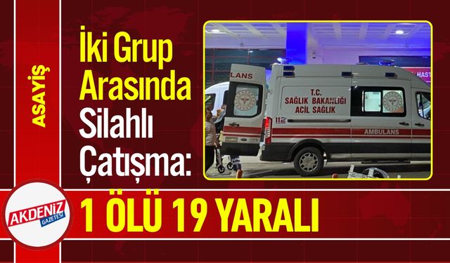 İki Grup Arasında Silahlı Çatışma: 1 Ölü, 19 Yaralı