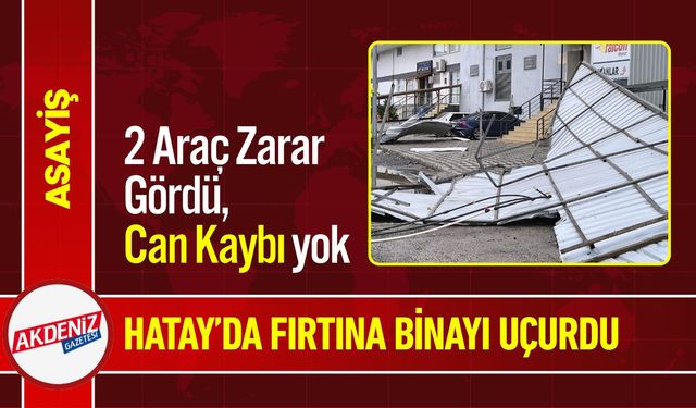 Hatay'da Yağışlı Havanın Etkisiyle Binanın Çatısı Uçtu
