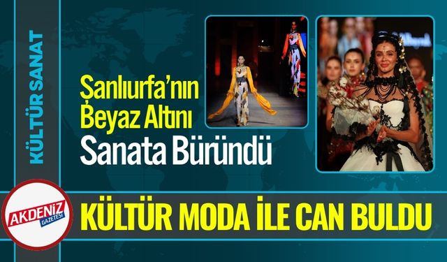 Şanlıurfa’nın “Beyaz Altını” Moda ile Buluştu