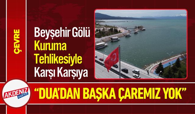 Kuraklık ve Vahşi Sulama Beyşehir Gölü’nü Vurdu