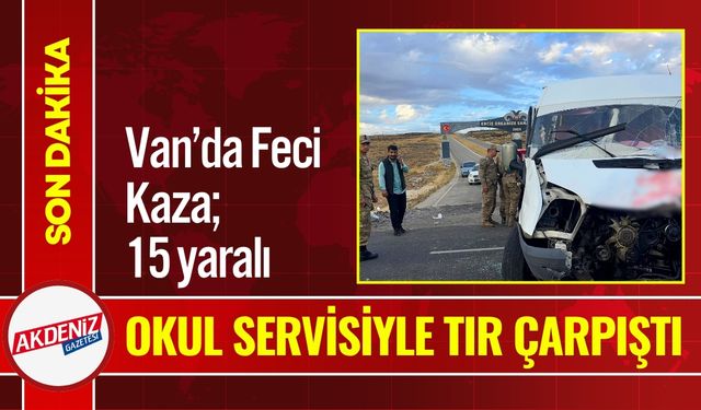 Van’da Okul Servisiyle Tır Çarpıştı: 15 yaralı