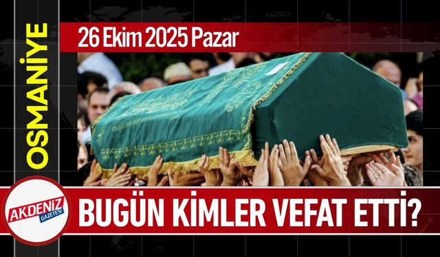 Osmaniye'de 26 Ekim 2025 Pazar Günü Vefat Edenler
