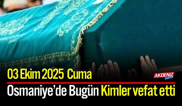 Osmaniye'de 03 Ekim 2025 Cuma Günü Vefat Edenler