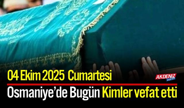 Osmaniye'de 04 Ekim 2025 Cumartesi Günü Vefat Edenler