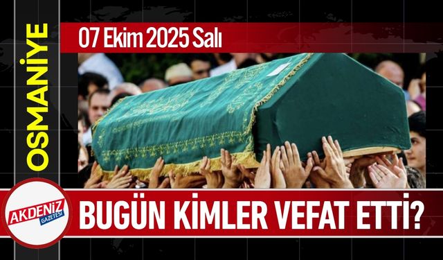 Osmaniye'de 07 Ekim 2025 Salı Günü Vefat Edenler