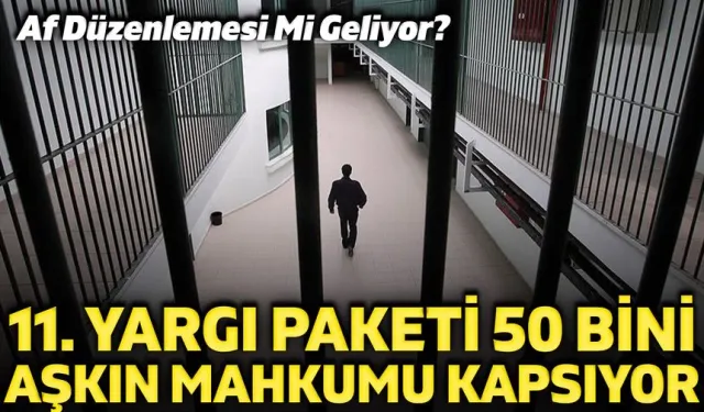 Af Düzenlemesi mi Geliyor? 11. Yargı Paketi 50 Bini Aşkın Mahkumu Kapsıyor
