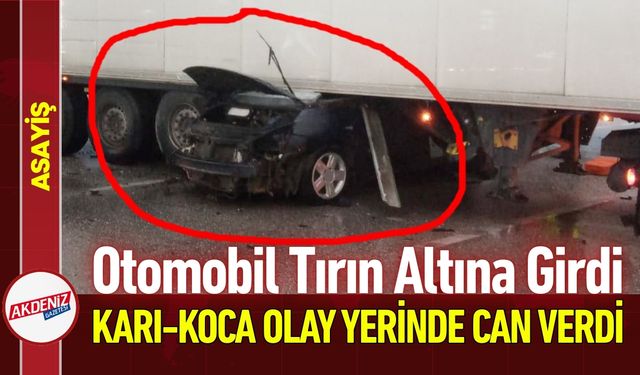 Otomobil Tırın Altına Girdi: Karı-Koca Can Verdi