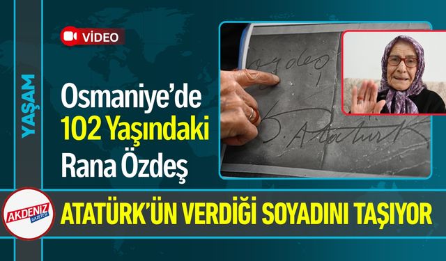 Osmaniye’de Rana Özdeş, Atatürk’ün verdiği Soyadını Taşıyor