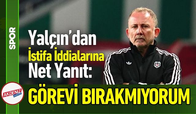 Sergen Yalçın’dan Net Mesaj: Görevi Bırakmıyorum
