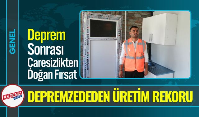 Depremzede, Bir Konteynerle Başladı, Üretim Tesisi Kurdu