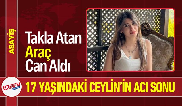 Takla Atan Araç Can Aldı: Genç Ceylin’in Acı Sonu