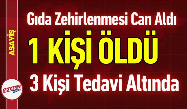 Gıda Zehirlenmesi Can Aldı: 1 Ölü, 3 Kişi Tedavi Altında