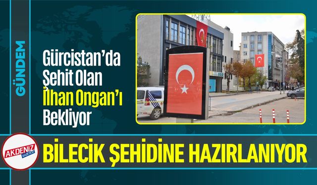 Bilecik Şehidi İlhan Ongan’ı Bekliyor