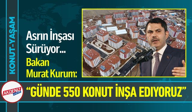 Bakan Kurum, Asrın İnşasında Günde 550 Konut İnşa Ediyoruz