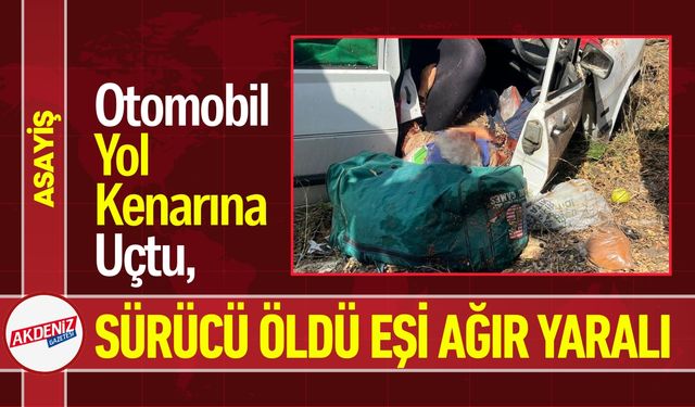 Otomobil Yol Kenarına Uçtu, Sürücü Öldü, Eşi Ağır Yaralı