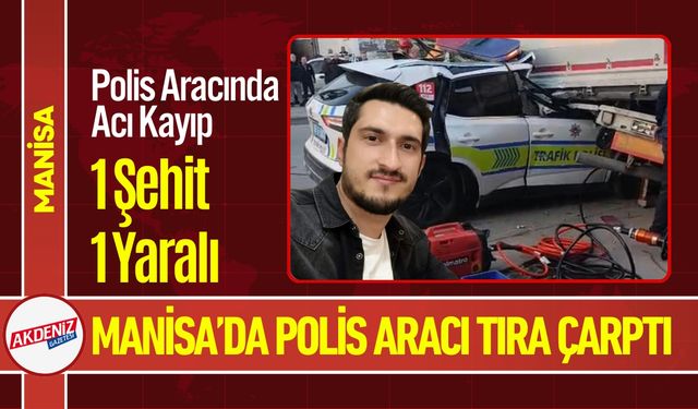 Manisa'da Polis Aracı Tıra Çarptı: 1 Şehit, 1 Yaralı
