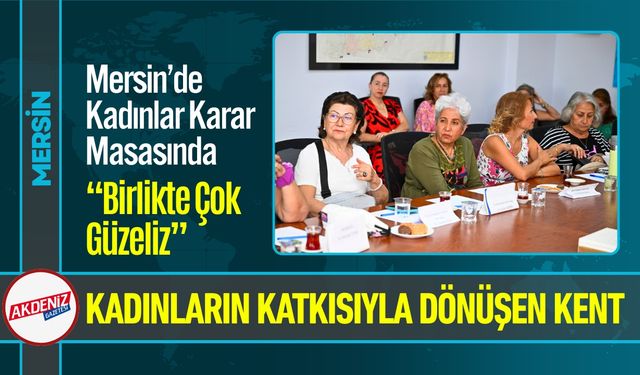 Mersin Büyükşehir’den Kadın Odaklı Yönetim Modeli