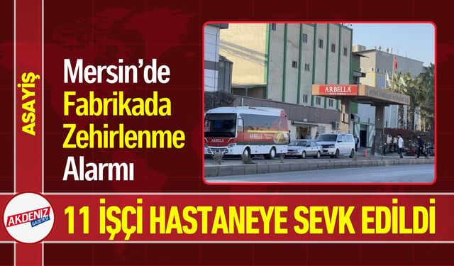 Mersin’de Fabrikada Zehirlenme Alarmı: 11 İşçi Hastanelik