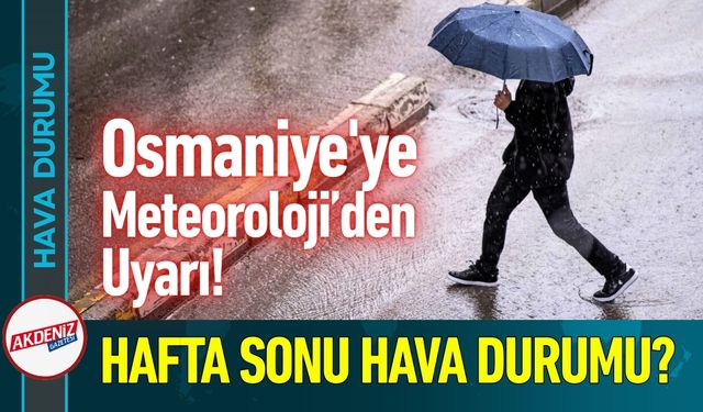 Osmaniye'de Hafta Sonu Hava Durumu? Meteoroloji Uyardı!