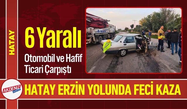 Hatay'ın Erzin İlçesi'nde Feci Kaza: 6 Yaralı