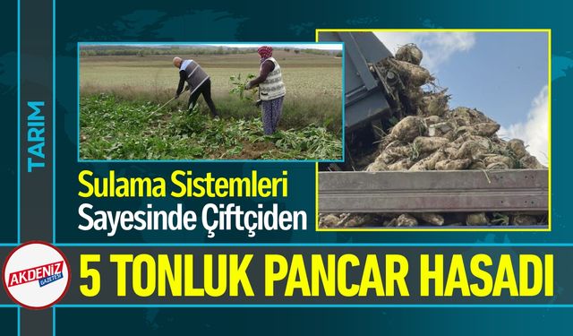 Sulama Sistemleri Sayesinde Çiftçiden 5 Tonluk Pancar Hasadı