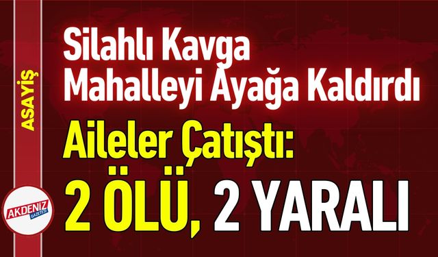 Aileler Arası Silahlı Çatışma: 2 Ölü, 2 Yaralı