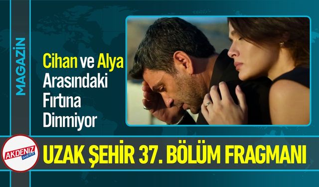 Kanal D Uzak Şehir 37. Bölüm Fragmanı İzle