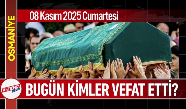Osmaniye'de 08 Kasım 2025 Cumartesi Günü Vefat Edenler