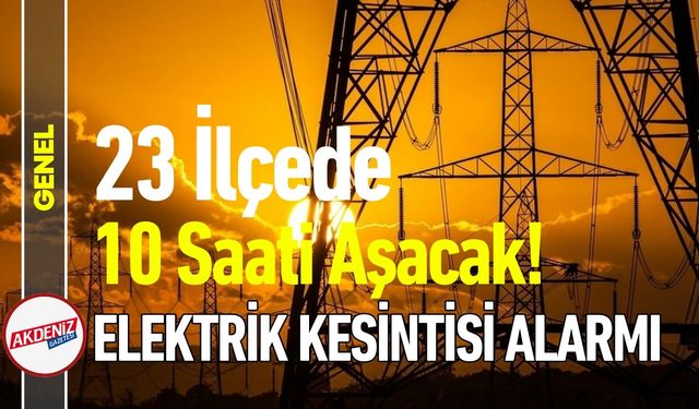 23 İlçede 10 Saati Aşacak! Elektrik Kesintisi Alarmı