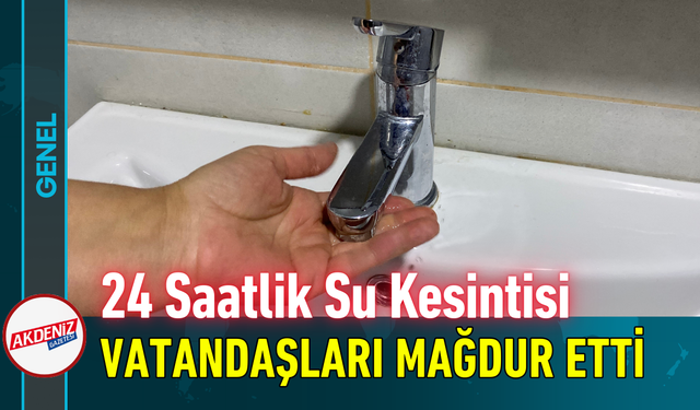 24 Saatlik Su Kesintisi Vatandaşları Mağdur Etti!