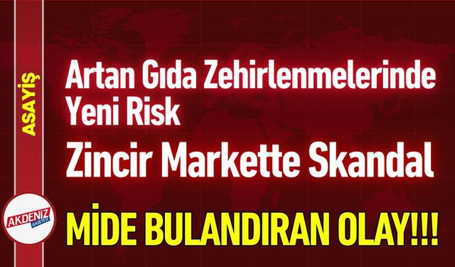 Zincir Market Skandalı! Gıda Güvenliği Risk Altında