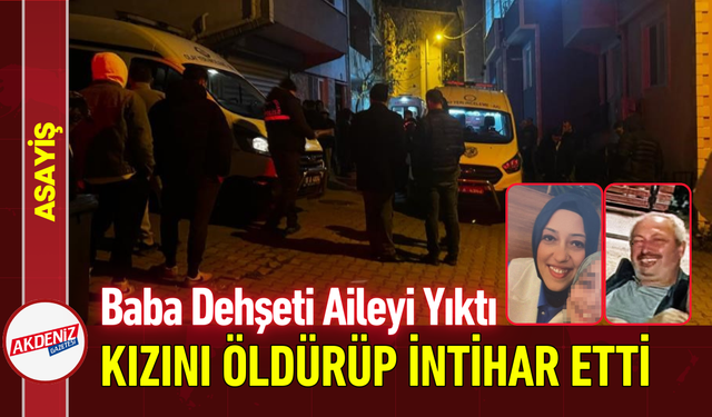 Baba Dehşet Aileyi Yıktı: Kızını Öldürüp İntihar Etti!