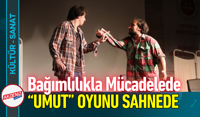 Bağımlılıkla Mücadelede "Umut" Oyunu Sahnede!