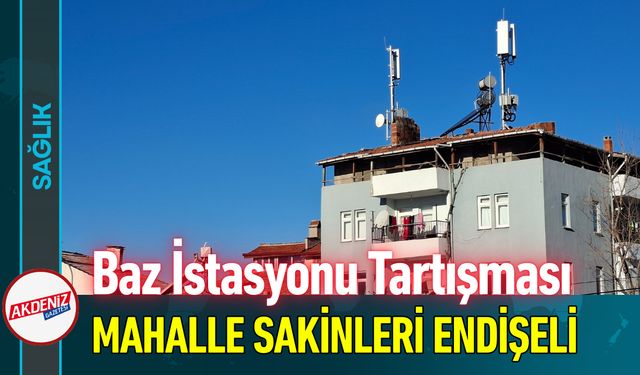 Baz İstasyonu Tartışması: Mahalle Sakinleri Endişeli!