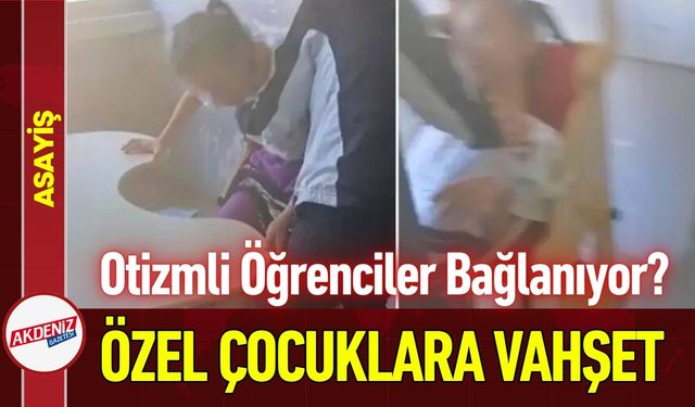 Bursa'da Otizmli Öğrencilere Akıl Almaz Muamele