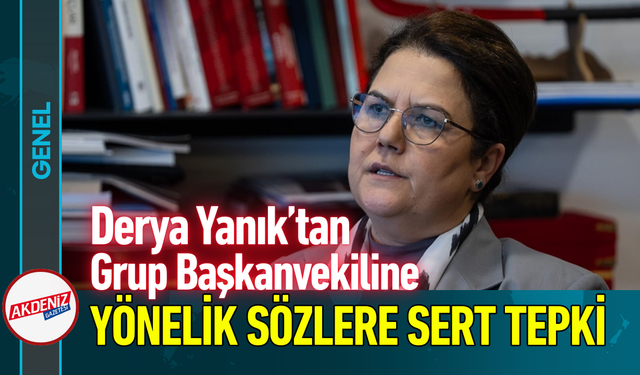 Derya Yanık'tan Başkanvekiline Yönelik Sözlere Sert Tepki!