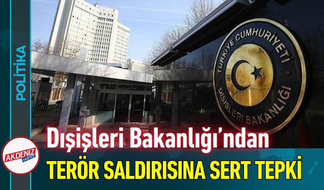 Dışişleri Bakanlığı’ndan Terör Saldırısına Sert Tepki!