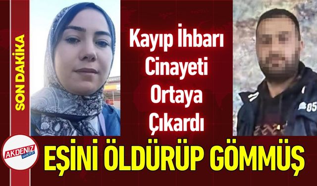 Kayıp İhbarı Olayı Ortaya Çıkardı: Eşini Öldürüp Gömmüş