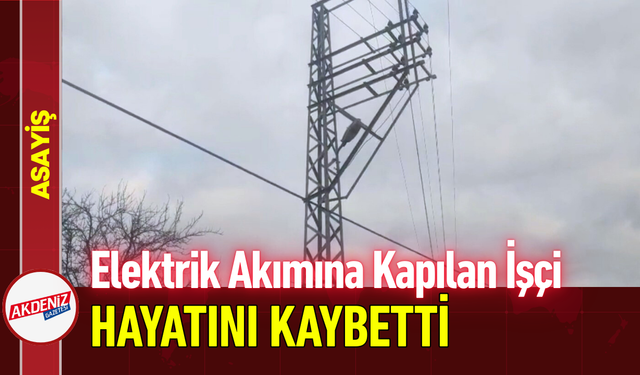 Elektrik Akımına Kapılan İşçi Hayatını Kaybetti!
