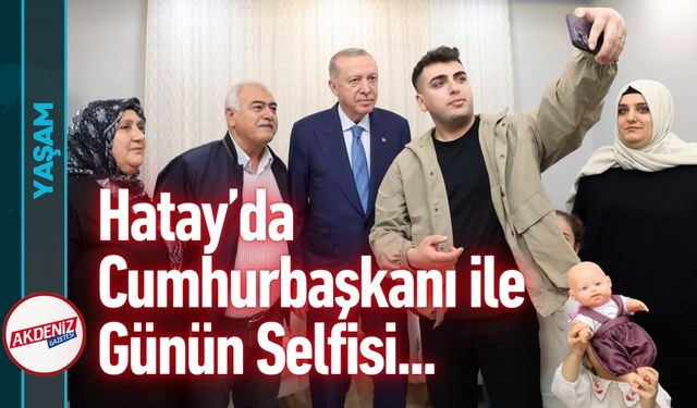Hatay'da Cumhurbaşkanı ile Günün Selfisi...