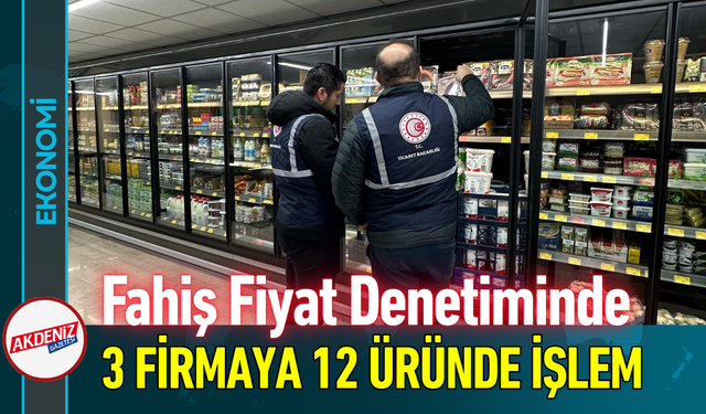 Fahiş Fiyat Denetiminde 3 Firmaya 12 Üründe İşlem!