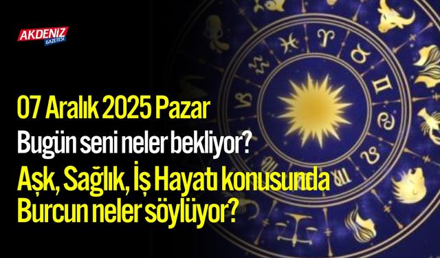 07 Aralık 2025 Pazar Burç Yorumları