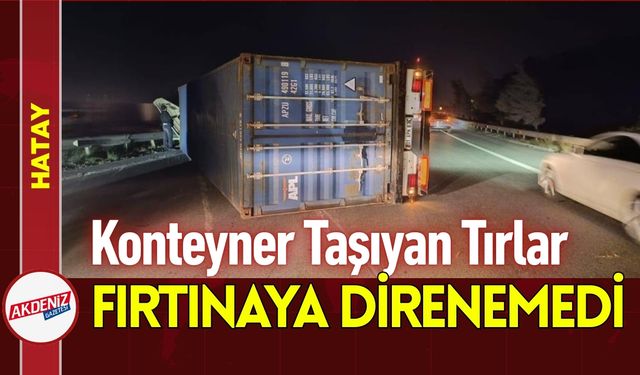 Yüklü Tırlar dahi Şiddetli Fırtınaya Direnemedi