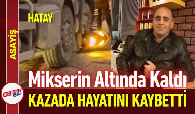 Hatay'da Motosiklet Sürücüsü Mikserin Altında Can Verdi