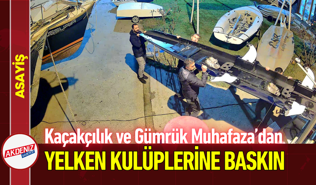 Kaçakçılık ve Gümrük Muhafaza’dan Yelken Kulüplerine Baskın!